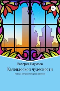 Калейдоскоп чудесности, или Уютные истории городских неврозов