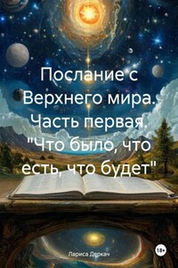 Послание с Верхнего мира. Часть первая. «Что было, что есть, что будет»