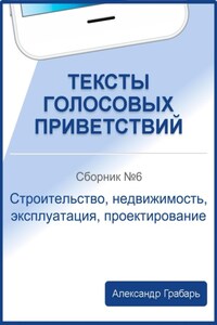 Тексты голосовых приветствий. Сборник №6. Строительство, недвижимость, эксплуатация, проектирование