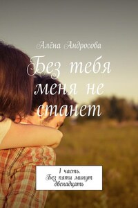 Без тебя меня не станет. 1 часть. Без пяти минут двенадцать