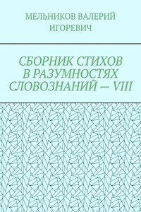 СБОРНИК СТИХОВ В РАЗУМНОСТЯХ СЛОВОЗНАНИЙ – VIII