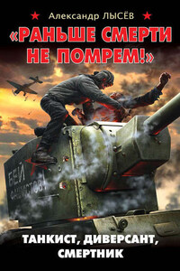 «Раньше смерти не помрем!» Танкист, диверсант, смертник