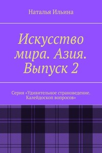 Искусство мира. Азия. Выпуск 2. Серия «Удивительное страноведение. Калейдоскоп вопросов»