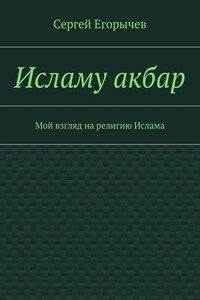 Исламу акбар. Мой взгляд на религию Ислама