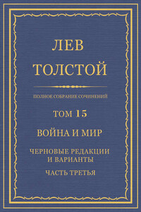 Полное собрание сочинений. Том 15. Война и мир. Черновые редакции и варианты. Часть третья