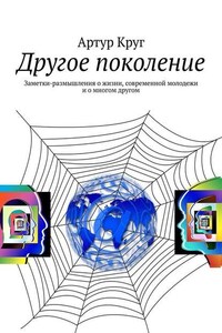 Другое поколение. Заметки-размышления о жизни, современной молодежи и о многом другом