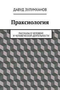 Праксиология. Рассказы о человеке и человеческой деятельности