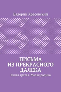 Письма из прекрасного далека. Книга третья. Малая родина