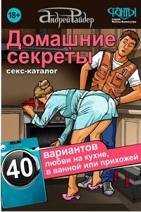 Домашние секреты. 40 вариантов любви на кухне, в ванной или прихожей. Секс-каталог для неугомонных парочек