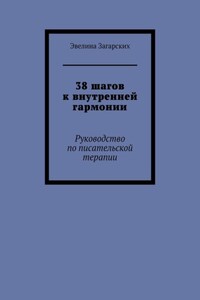 38 шагов к внутренней гармонии. Руководство по писательской терапии