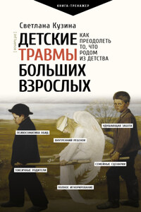 Детские травмы больших взрослых. Как преодолеть то, что родом из детства