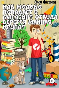 Как молоко попадает в магазин? Откуда берётся манная крупа?