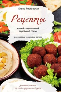 Рецепты нашей современной еврейской семьи с рассказами и сказками автора. Домашние рецепты на основе традиционной кухни