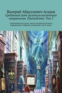 Срединный путь целителя восточного направления. Руководство. Том 3. Срединный путь силы: одна из ветвей восточного направления. Собрание сочинений в пяти томах