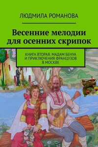 Весенние мелодии для осенних скрипок. Книга вторая. Мадам Бенуа и Приключения французов в Москве