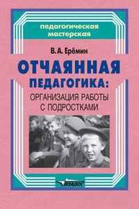 Отчаянная педагогика: организация работы с подростками