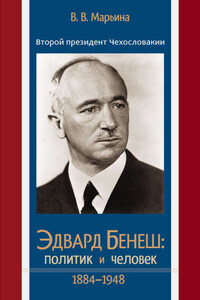 Второй президент Чехословакии Эдвард Бенеш: политик и человек. 1884–1948