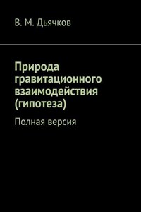 Природа гравитационного взаимодействия (гипотеза). Полная версия