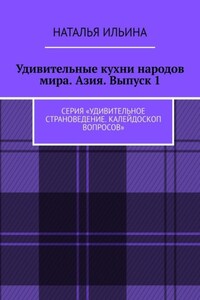 Удивительные кухни народов мира. Азия. Выпуск 1. Серия «Удивительное страноведение. Калейдоскоп вопросов»