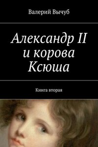 Александр II и корова Ксюша. Книга вторая