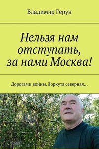 Нельзя нам отступать, за нами Москва! Дорогами войны. Воркута северная…