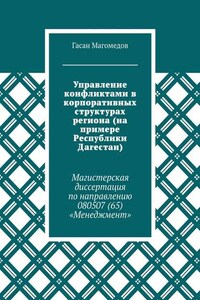 Управление конфликтами в корпоративных структурах региона (на примере Республики Дагестан). Магистерская диссертация по направлению 080507 (65) «Менеджмент»