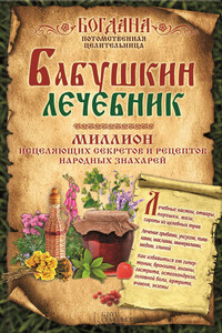 Бабушкин лечебник. Миллион исцеляющих секретов и рецептов народных знахарей