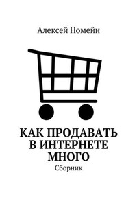 Как продавать в Интернете много. Сборник