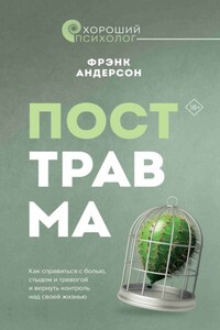 Посттравма. Как справиться с болью, стыдом и тревогой и вернуть контроль над своей жизнью