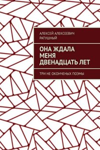 Она ждала меня двенадцать лет. Три неоконченых поэмы