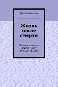 Жизнь после смерти. Описание личного опыта по ту сторону Жизни